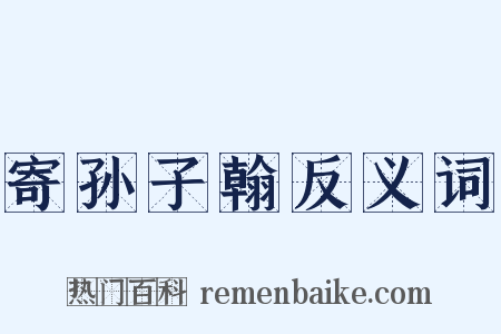 寄孙子翰反义词是什么意思的图片